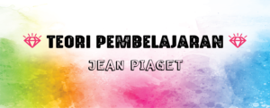 Read more about the article Teori Pembelajaran Piaget